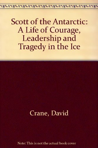 Book Scott of the Antarctic: A Life of Courage, Leadership and Tragedy in the Ice free