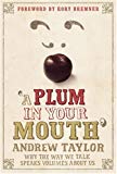 Book A Plum in Your Mouth: Why the Way We Talk Speaks Volumes About Us free