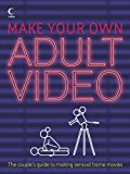 Book Make Your Own Adult Video: The Couple's Guide To Making Sensual Home Movies free