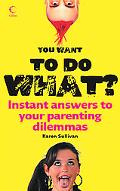 Book You Want to Do What?: Instant answers to your parenting dilemmas free