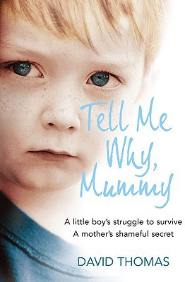 Book Tell Me Why, Mummy: A Little Boy’s Struggle to Survive. A Mother’s Shameful Secret. The Power to Forgive. free