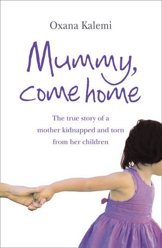 Book Mummy, Come Home: The True Story of a Mother Kidnapped and Torn from Her Children free