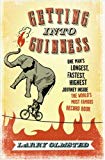 Book Getting Into Guinness; One Man's Longest, Fastest, Highest Journey Inside the World's Most Famous Record Book free