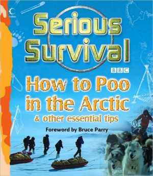 Book Serious Survival: How to Poo in the Arctic & Other Essential Tips free