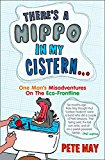 Book There's a Hippo in My Cistern : One Man's Misadventures on the Eco-Frontline free