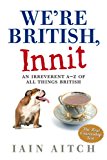 Book We're British, Innit: An Irreverent A-Z of All Things British free