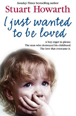 Book I Just Wanted to Be Loved: A boy eager to please. The man who destroyed his childhood. The love that overcame it. free