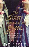 Book The Sisters Who Would be Queen: The Tragedy of Mary, Katherine and Lady Jane Grey free