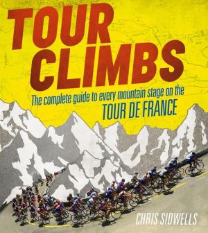 Book Tour Climbs: The Complete Guide To Every Mountain Stage On The Tour De France free