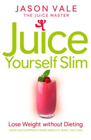 Book The Juice Master Juice Yourself Slim: The Healthy Way To Lose Weight Without Dieting free