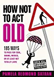Book How Not to Act Old: 185 Ways to Pass for Cool, Sound, Wicked, or at Least Not Totally Lame free