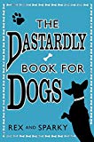 Book The Dastardly Book for Dogs. Rex and Sparky, with the Assistance of [I.E. Written By] Joe Garden ... [Et Al.] free