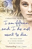 Book I Am Fifteen and I Do Not Want to Die: The True Story of a Young Woman's Wartime Survival free