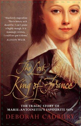 Book The Lost King of France: The Tragic Story of Marie-Antoinette's Favourite Son free