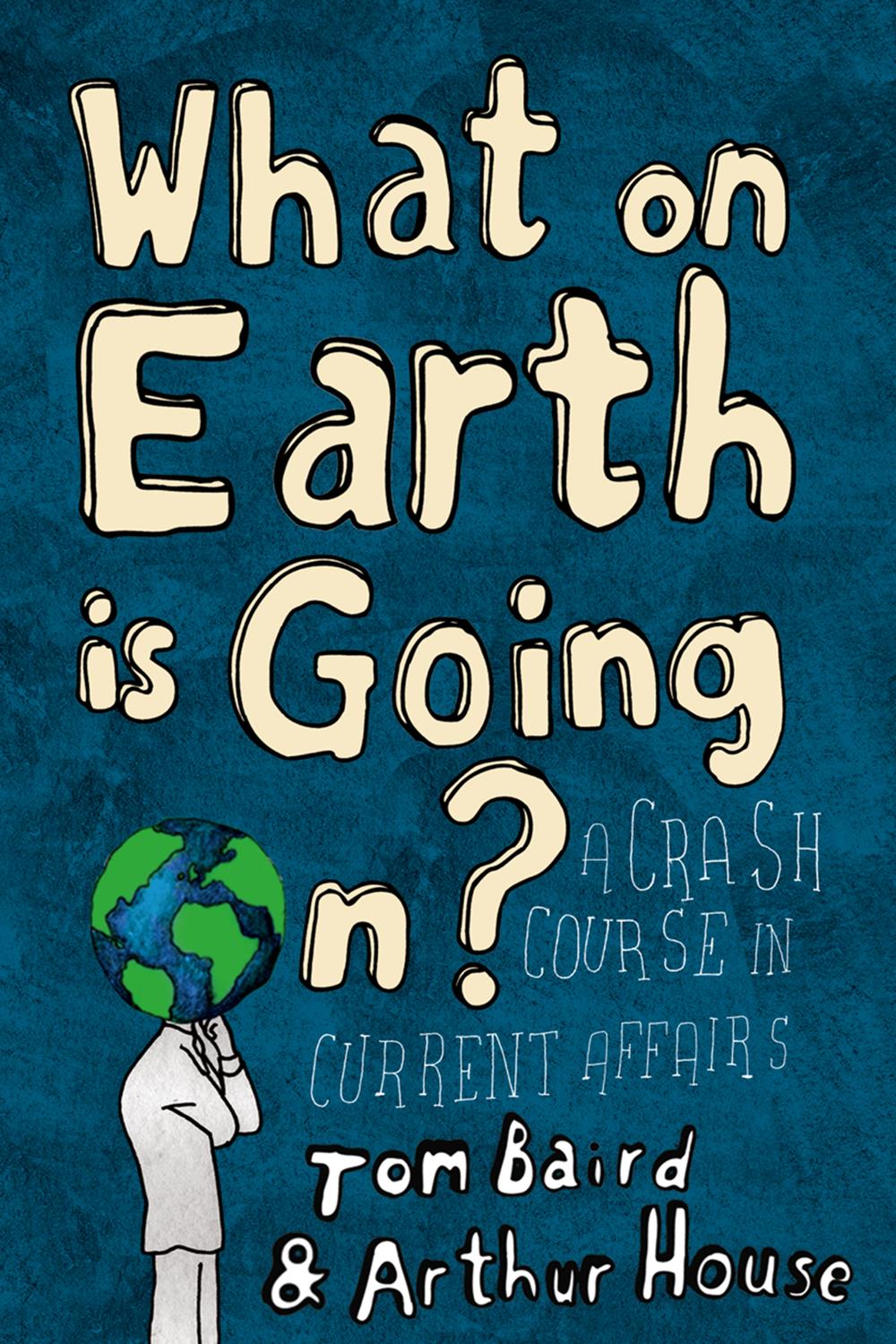 Book What on Earth is Going On?: A Crash Course in Current Affairs free