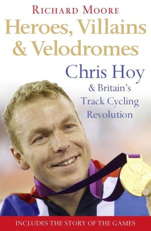 Book Heroes, Villains and Velodromes: Chris Hoy and Britain’s Track Cycling Revolution free