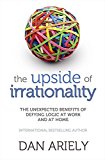 Book Upside of Irrationality: The Unexpected Benefits of Defying Logic at Work and at Home free