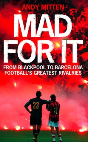 Book Mad for it: From Blackpool to Barcelona: Football’s Greatest Rivalries: From Blackpool to Barcelona: Football's Greatest Rivalries free