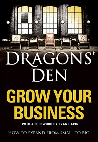 Book Dragons' Den: Grow Your Business: How to Expand from Small to Big free