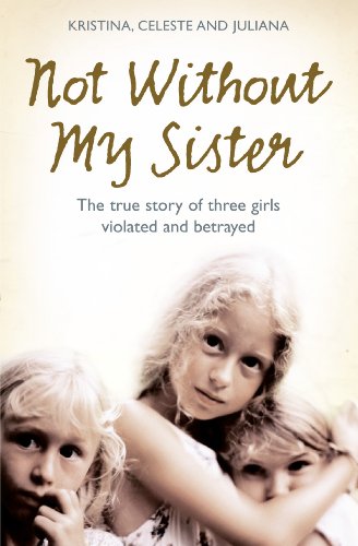 Book Not Without My Sister: The True Story of Three Girls Violated and Betrayed by Those They Trusted free