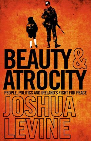 Book Beauty and Atrocity: People, Politics and Ireland’s Fight for Peace free