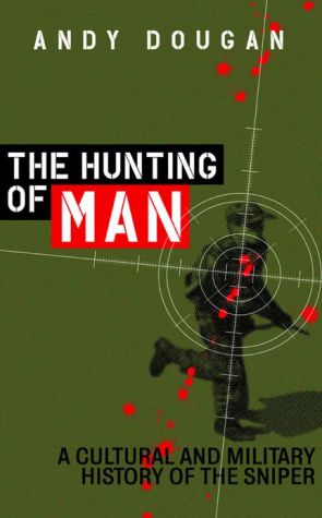 Book The Hunting Of Man: A History Of The Sniper free