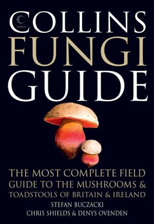 Book Collins Fungi Guide: The Most Complete Field Guide To The Mushrooms And Toadstools Of Britain & Ireland free