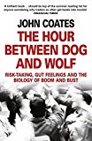Book The Hour Between Dog and Wolf: Risk-Taking, Gut Feelings and the Biology of Boom and Bust. John Coates free