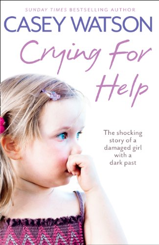 Book Crying for Help: The Shocking True Story of a Damaged Girl with a Dark Past free