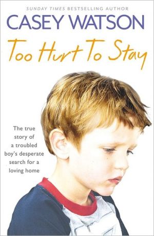 Book Too Hurt to Stay: The True Story of a Troubled Boy’s Desperate Search for a Loving Home free