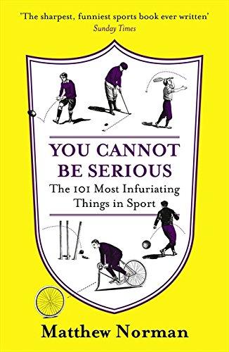 Book You Cannot Be Serious!: The 101 Most Infuriating Things in Sport free