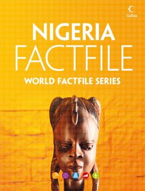 Book Nigeria Factfile: An Encyclopaedia Of Everything You Need To Know About Nigeria, For Teachers, Students And Travellers free