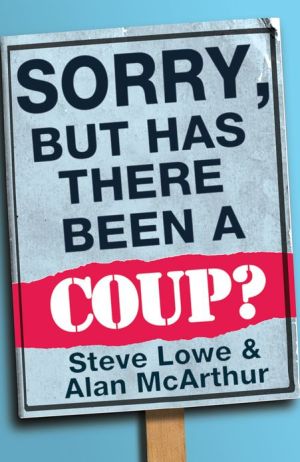 Book Sorry, But Has There Been a Coup: and other great unanswered questions of the Cameron era free