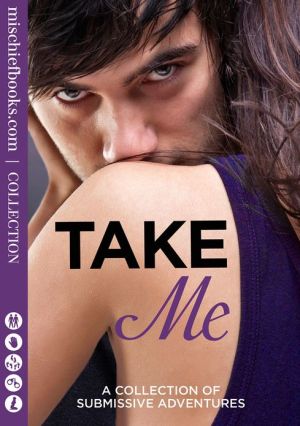 Book Take Me: A Collection Of Submissive Adventures free