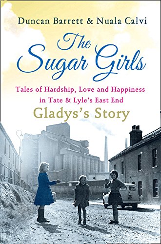 Book The Sugar Girls - Gladys’s Story: Tales of Hardship, Love and Happiness in Tate & Lyle’s East End free