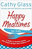 Book Happy Mealtimes for Kids: A Guide To Making Healthy Meals That Children Love free