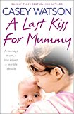 Book A Last Kiss for Mummy: A teenage mum, a tiny infant, a desperate decision free