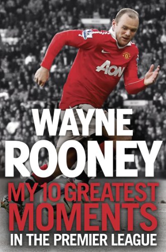 Book Wayne Rooney: My 10 Greatest Moments in the Premier League free