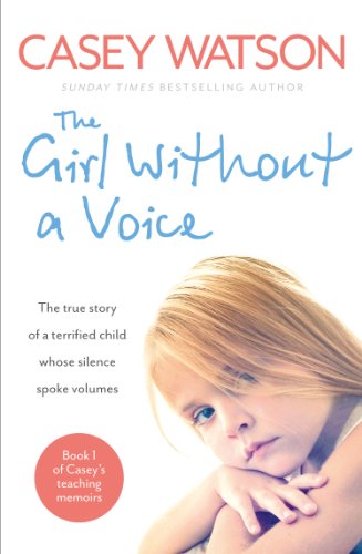 Book The Girl Without a Voice: The true story of a terrified child whose silence spoke volumes (Casey's Teaching Memoirs Book 1) free