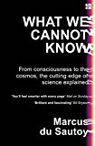Book What We Cannot Know: From consciousness to the cosmos, the cutting edge of science explained free