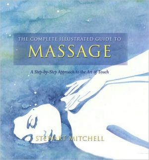Book The Complete Illustrated Guide to - Massage: A Step-By-Step Approach to the Healing Art of Touch free