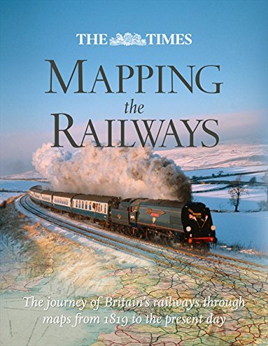 Book The Times Mapping the Railways: The Journey of Britain's Railways Through Maps from 1819 to the Present Day free
