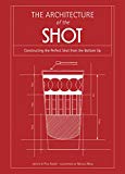 Book Architecture of the Shot: Constructing the Perfect Shots and Shooters from the Bottom Up free