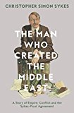 Book The Man Who Created the Middle East: A Story of Empire, Conflict and the Sykes-Picot Agreement free