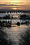 Book Taming the Flood: Rivers, Wetlands and the Centuries-Old Battle Against Flooding free