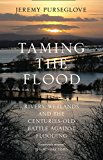Book Taming the Flood: Rivers, Wetlands and the Centuries-Old Battle Against Flooding free