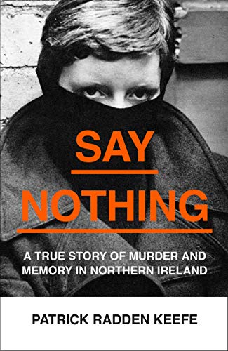 Book Say Nothing: A True Story Of Murder and Memory In Northern Ireland free