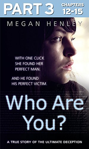 Book Who Are You?: Part 3 of 3: With one click she found her perfect man. And he found his perfect victim. A true story of the ultimate deception. free