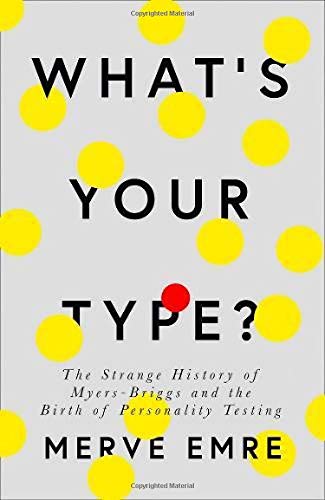 Book What's Your Type?: The Strange History of Myers-Briggs and the Birth of Personality Testing free