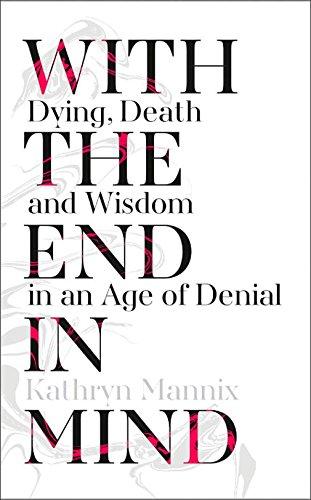 Book With the End in Mind: Dying, Death and Wisdom in an Age of Denial free
